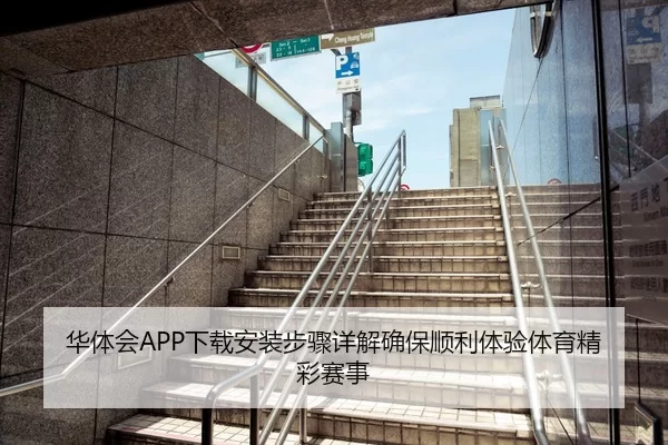 华体会APP下载安装步骤详解确保顺利体验体育精彩赛事