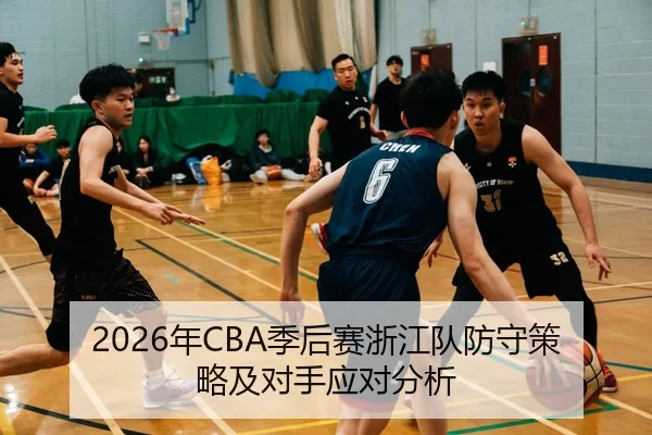 2026年CBA季后赛浙江队防守策略及对手应对分析 | YABO SPORTS