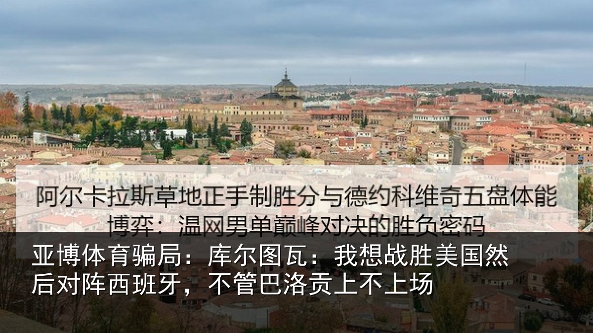 亚博体育骗局：库尔图瓦：我想战胜美国然后对阵西班牙，不管巴洛贡上不上场